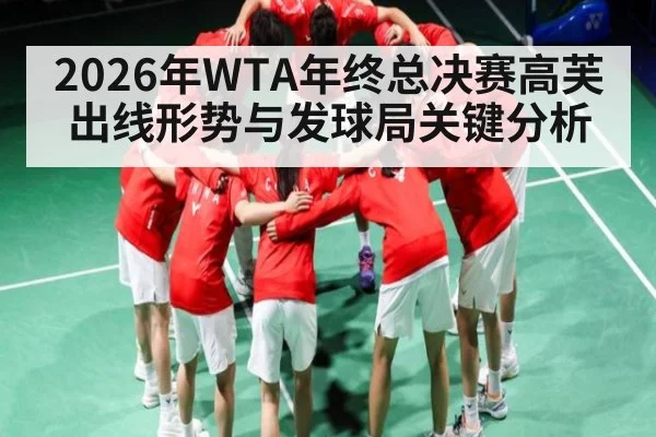 2026年WTA年终总决赛高芙出线形势与发球局关键分析
